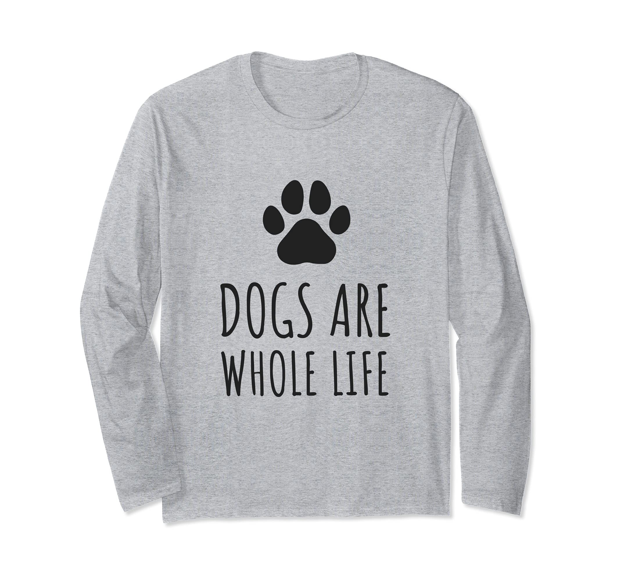 Dogs Are Whole Life - Paws Dog Owners Long Sleeve T-Shirt