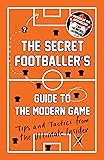 The Secret Footballer's Guide to the Modern Game: Tips and Tactics from the Ultimate Insider