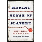 Making Sense of Slavery: America’s Long Reckoning, from the Founding Era to Today