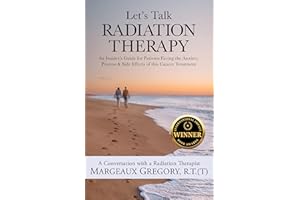 Let's Talk Radiation Therapy: An Insider's Guide for Patients Facing the Anxiety, Process, & Side Effects of this Cancer Trea