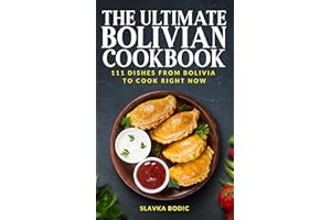 The Ultimate Bolivian Cookbook: 111 Dishes From Bolivia To Cook Right Now (World Cuisines Book 75)