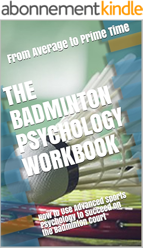 Download The Badminton Psychology Workbook: How to Use Advanced Sports Psychology to Succeed on the Badminton Court (English Edition) PDF
