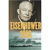 Eisenhower 1956: The President's Year of Crisis--Suez and the Brink of War
