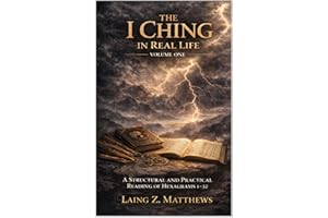 The I Ching in Real Life, Volume One: A Structural and Practical Reading of Hexagrams 1�C32 (The Oracle of the I Ching)