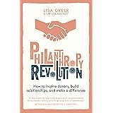 Philanthropy Revolution: How to Inspire Donors, Build Relationships and Make a Difference