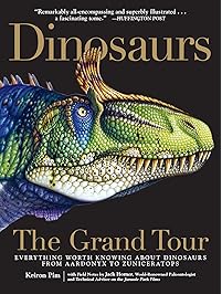 Dinosaurs - The Grand Tour: Everything Worth Knowing About Dinosaurs from Aardonyx to Zuniceratops