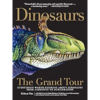 Dinosaurs - The Grand Tour: Everything Worth Knowing About Dinosaurs from Aardonyx to Zuniceratops