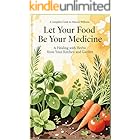 Let Your Food Be Your Medicine: A Complete Guide to Natural Wellness: Healing with Herbs from Your Kitchen and Garden