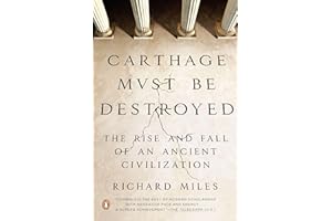 Carthage Must Be Destroyed: The Rise and Fall of an Ancient Civilization