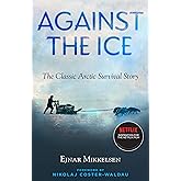 Against the Ice: The Classic Arctic Survival Story