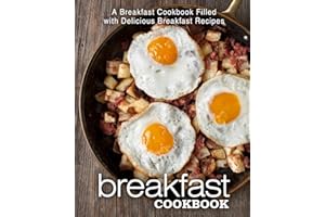 Breakfast Cookbook: A Breakfast Cookbook Filled with Delicious Breakfast Recipes (2nd Edition)
