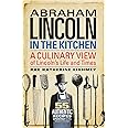 Abraham Lincoln in the Kitchen: A Culinary View of Lincoln's Life and Times