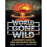 World Gone Wild: A Survivor's Guide to Post-Apocalyptic Movies