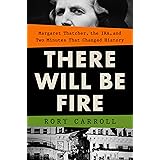 There Will Be Fire: Margaret Thatcher, the IRA, and Two Minutes That Changed History