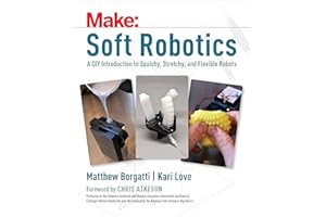 Soft Robotics: A DIY Introduction to Squishy, Stretchy, and Flexible Robots