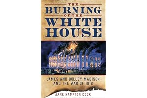 The Burning of the White House: James and Dolley Madison and the War of 1812