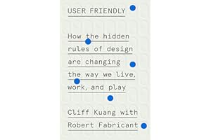 User Friendly: How the Hidden Rules of Design Are Changing the Way We Live, Work, and Play