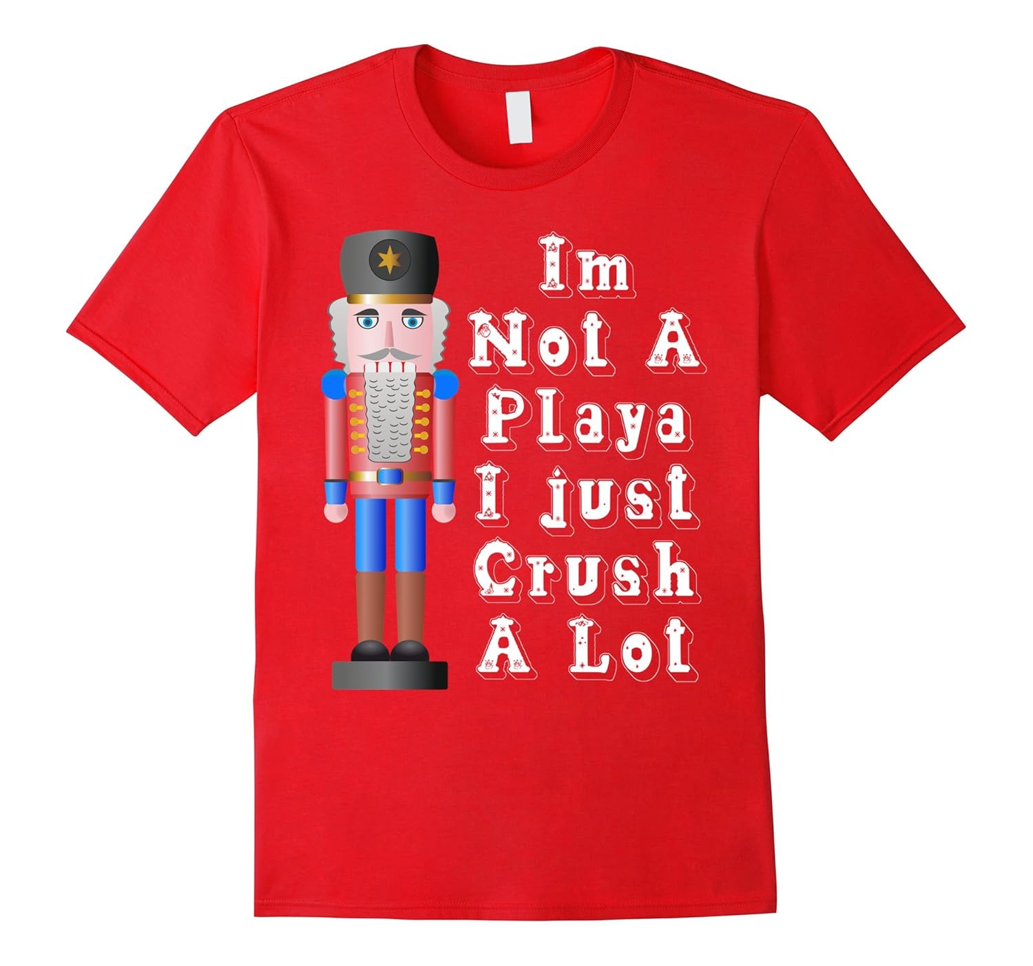 Nutcracker Shirt Im not a playa I just crush a lot-ANZ