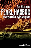 The Attack on Pearl Harbor: Strategy, Combat, Myths, Deceptions