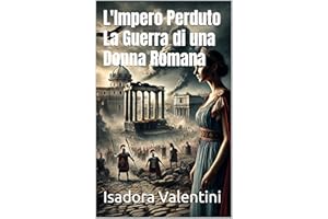 L'Impero Perduto: La Guerra di una Donna Romana: Italian Historical Fiction (Italian Edition) (Echoes of Italy: Historical Fi