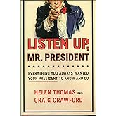 Listen Up, Mr. President: Everything You Always Wanted Your President to Know and Do