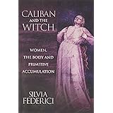 Caliban and the Witch: Women, the Body and Primitive Accumulation