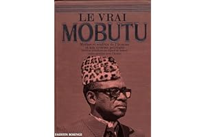 Le Vrai Mobutu : (Mythe et réalités de l'homme et son système politique) (Edition actualisée au regard du nouvel ordre mondia