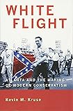 White Flight: Atlanta and the Making of Modern Conservatism (Politics and Society in Modern America)