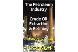 The Petroleum Industry Crude Oil Extraction & Refining : (Handbook and Guide)