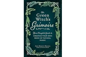 The Green Witch's Grimoire: Your Complete Guide to Creating Your Own Book of Natural Magic (Green Witch Witchcraft Series)