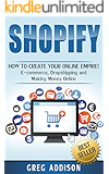 Shopify: How to Create Your Online Empire!- E-commerce, Dropshipping and Making Money Online (Shopify, Amazon FBA)