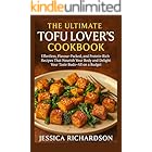 THE ULTIMATE TOFU LOVER’S COOKBOOK: Effortless, Flavour-Packed, and Protein-Rich Recipes That Nourish Your Body and Delight Your Taste Buds—All on a Budget