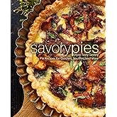 Savory Pies: Enjoy Tasty Savory Pie Recipes for Quiches, Soufflés, and More