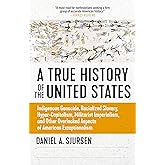 A True History of the United States: Indigenous Genocide, Racialized Slavery, Hyper-Capitalism, Militarist Imperialism and Ot