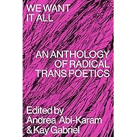 We Want It All: An Anthology of Radical Trans Poetics