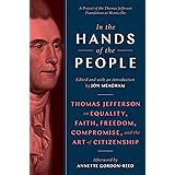 In the Hands of the People: Thomas Jefferson on Equality, Faith, Freedom, Compromise, and the Art of Citizenship