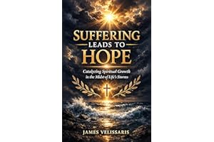 Suffering Leads to Hope : Catalyzing Spiritual Growth in the Midst of Life's Storms