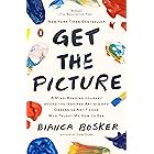 Get the Picture: A Mind-Bending Journey among the Inspired Artists and Obsessive Art Fiends Who Taught Me How to See