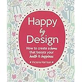 Happy by Design: How to create a home that boosts your health and happiness