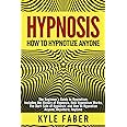 Hypnosis - How to Hypnotize Anyone: The Beginner’s Guide to Hypnotism - Includes the History of Hypnosis, How Hypnotism Works, The Dark Side of Hypnosis, and How to Hypnotize Anyone, Anywhere, Anytime