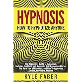 Hypnosis - How to Hypnotize Anyone: The Beginner’s Guide to Hypnotism - Includes the History of Hypnosis, How Hypnotism Works