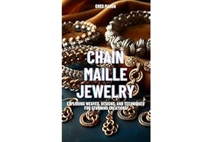 Chain Maille Jewelry: Exploring Weaves, Designs, and Techniques for Stunning Creations