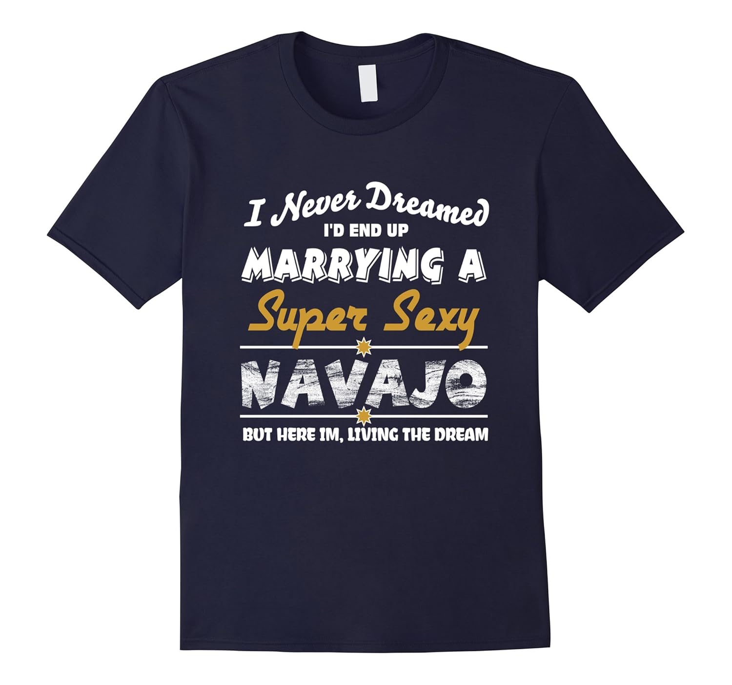 i Never Dreamed I'd Marrying Super Sexy Navajo t-shirt-ANZ