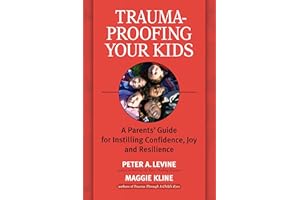 Trauma-Proofing Your Kids: A Parents' Guide for Instilling Confidence, Joy and Resilience