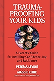 Trauma-Proofing Your Kids: A Parents' Guide for Instilling Confidence, Joy and Resilience