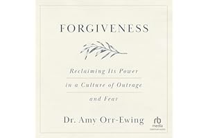 Forgiveness: Reclaiming Its Power in a Culture of Outrage and Fear