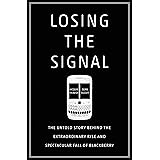 Losing the Signal: The Untold Story Behind the Extraordinary Rise and Spectacular Fall of BlackBerry