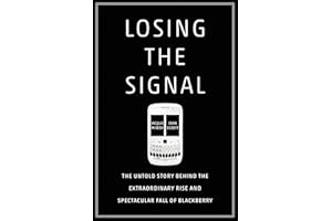 Losing the Signal: The Untold Story Behind the Extraordinary Rise and Spectacular Fall of BlackBerry