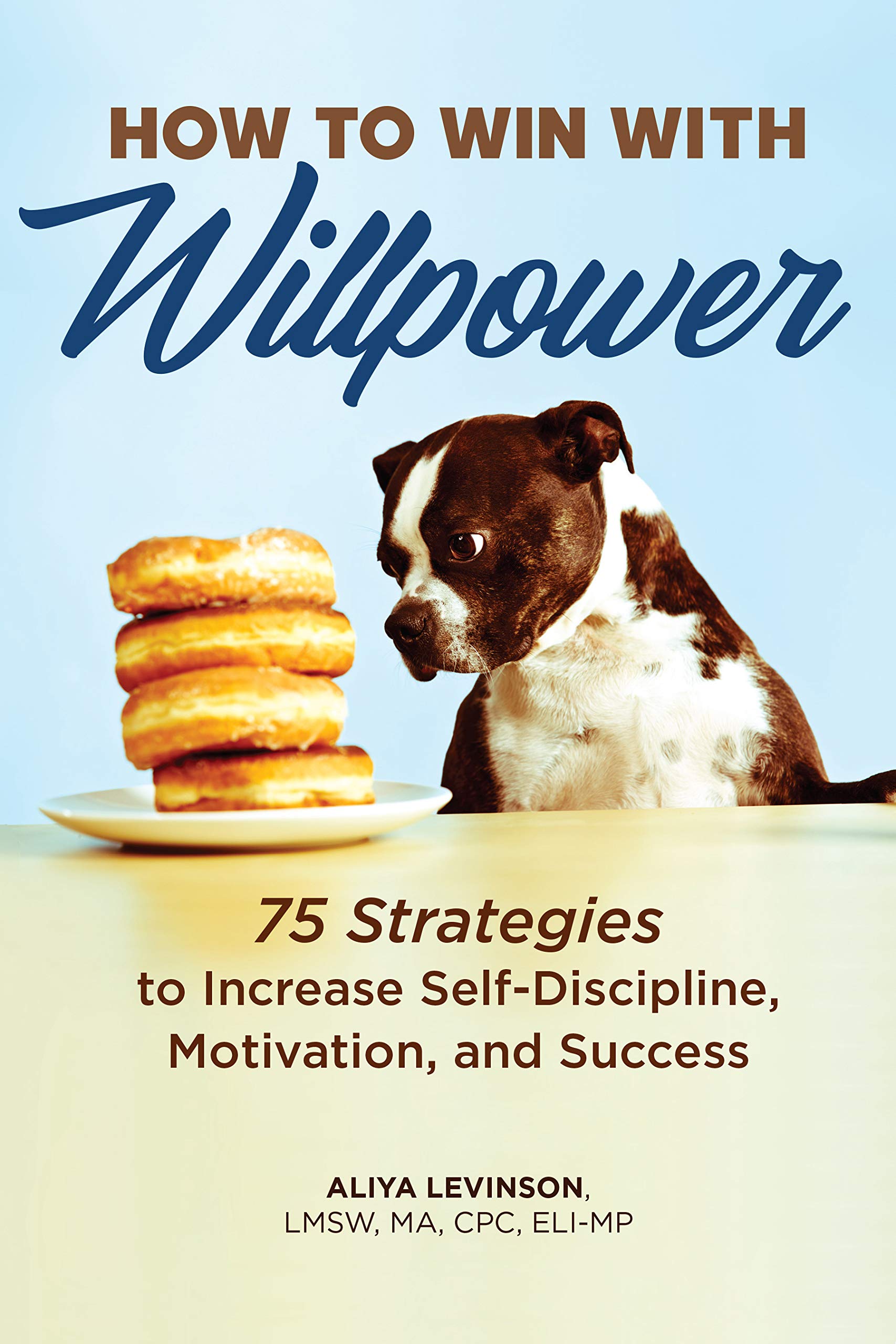 Amazon Com How To Win With Willpower 75 Strategies To Increase Self Discipline Motivation And Success 9781646113279 Levinson Lmsw Ma Cpc Eli Mp Aliya Books