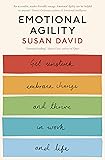 Emotional Agility: Get Unstuck, Embrace Change and Thrive in Work and Life